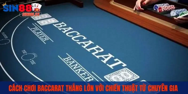Cách chơi Baccarat thắng lớn với chiến thuật từ chuyên gia