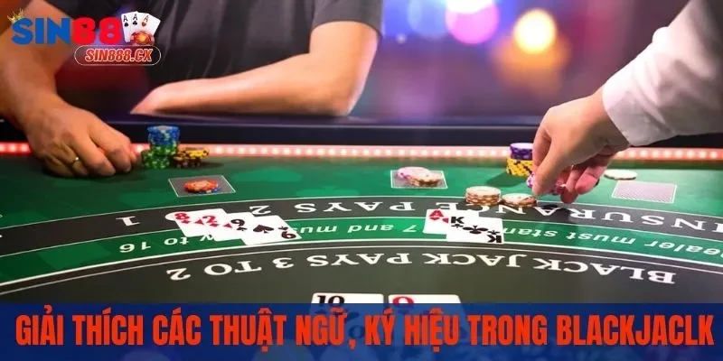 Cách Chơi Blackjack | Game Casino Sôi Động Với Nhiều Mẹo Hay 3 Cách chơi Blackjack - Giải thích các thuật ngữ, ký hiệu