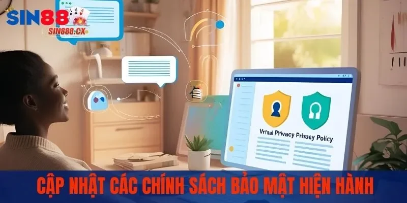 Chính Sách Bảo Mật | Đảm Bảo An Toàn Cho Mọi Thông Tin 3 Cập nhật thường xuyên các chính sách bảo mật hiện hành