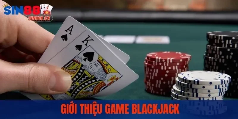 Cách Chơi Blackjack | Game Casino Sôi Động Với Nhiều Mẹo Hay 1 Giới thiệu game Blackjack