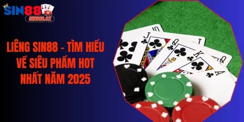 Liêng Sin88 - Tìm Hiểu Về Siêu Phẩm Hot Nhất Năm 2025