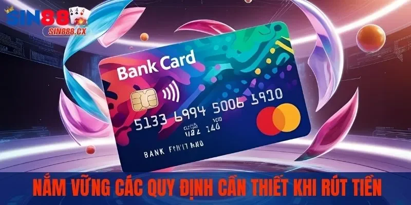 Nắm vững các quy định cần thiết khi rút tiền