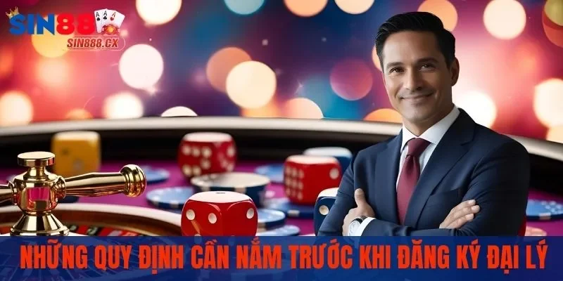 Đại Lý SIN88 | Mở Ra Cơ Hội Kinh Doanh Đầy Tiềm Năng 2 Những quy định cần nắm trước khi đăng ký đại lý