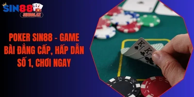 Poker Sin88 - Game Bài Đẳng Cấp, Hấp Dẫn Số 1, Chơi Ngay
