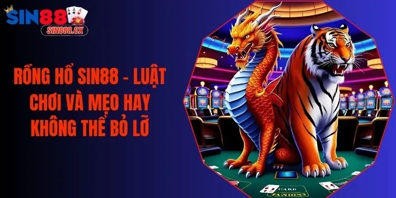 Rồng Hổ Sin88 - Luật Chơi Và Mẹo Hay Không Thể Bỏ Lỡ