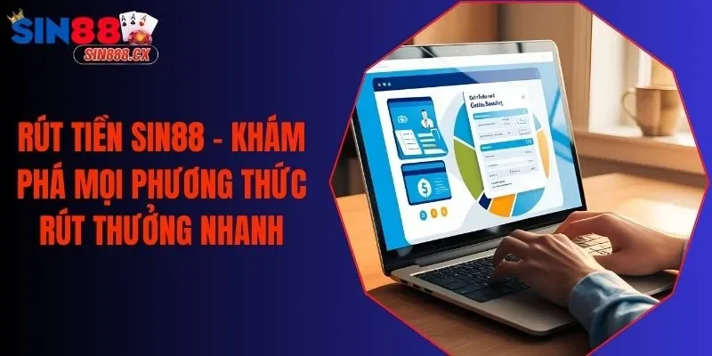 Rút Tiền SIN88 - Khám Phá Mọi Phương Thức Rút Thưởng Nhanh
