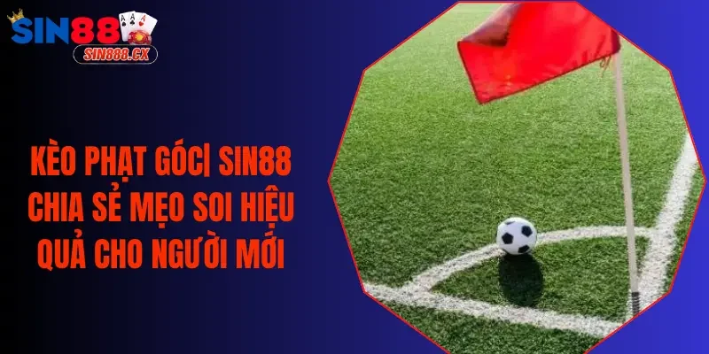 Kèo Phạt Góc| SIN88 Chia Sẻ Mẹo Soi Hiệu Quả Cho Người Mới