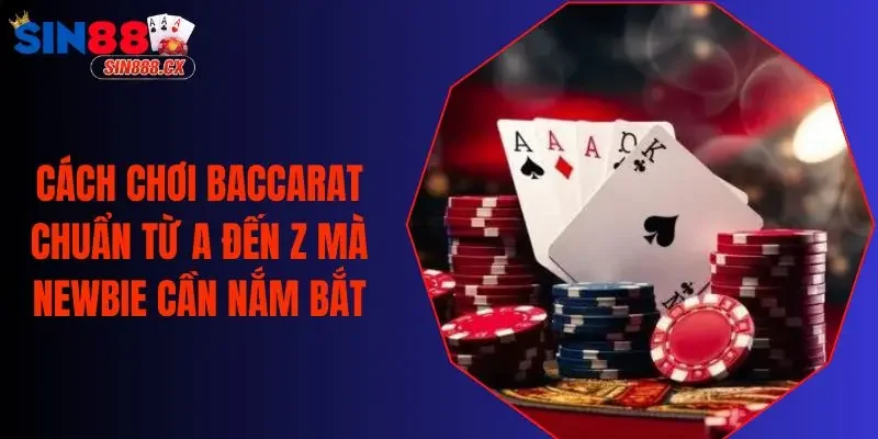 Cách Chơi Baccarat Chuẩn Từ A Đến Z Mà Newbie Cần Nắm Bắt