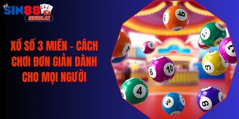 Xổ Số 3 Miền - Cách Chơi Đơn Giản Dành Cho Mọi Người